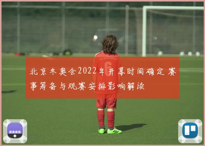北京冬奥会2022年开幕时间确定 赛事筹备与观赛安排影响解读
