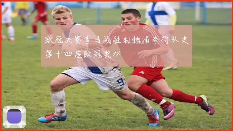 欧冠决赛皇马战胜利物浦夺得队史第十四座欧冠奖杯