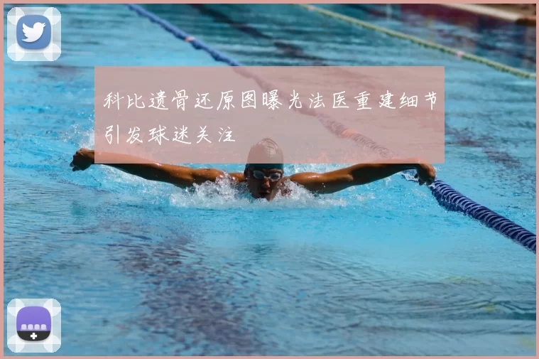 科比遗骨还原图曝光法医重建细节引发球迷关注